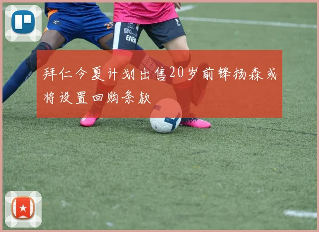 拜仁今夏计划出售20岁前锋扬森或将设置回购条款